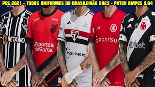 PES 2021 - TODOS UNIFORMES DO BRASILEIRÃO SÉRIE A 2023 - PATCH BMPES 9.04C - 4K