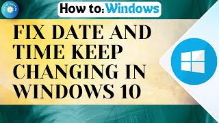 How To Fix Date And Time Keep Changing In Windows 10 (4 Fixes)