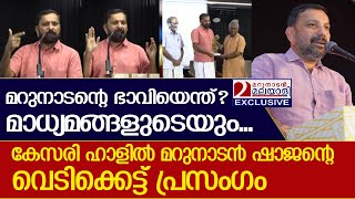 മറുനാടൻ്റെയും മാധ്യമങ്ങളുടെയും ഭാവി.. മറുനാടൻ ഷാജൻ്റെ വെടിക്കെട്ട് പ്രസംഗം.| Shajan Scaria | Kesari