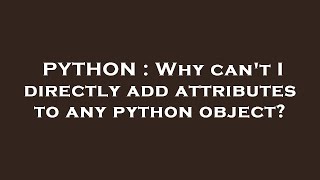 PYTHON : Why can't I directly add attributes to any python object?