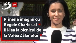 Primele imagini cu Regele Charles al III-lea la picnicul de la Valea Zălanului