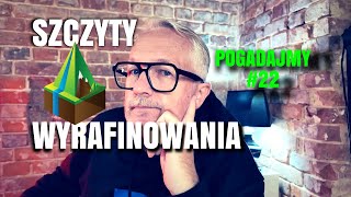 JAK OSIĄGNĄĆ SZCZYTY WYRAFINOWANIA? || POGADAJMY no 22