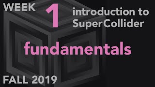Fundamentals - Week 1 Fall 2019 MUS 499C - Intro to SuperCollider
