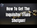 How To Get The Inquisitor Trials Shotgun! Destiny 2