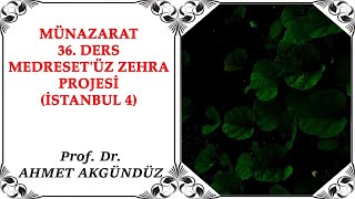 Prof. Dr. Ahmet Akgündüz - Münazarat - 36. Ders - Medreset'üz Zehra Projesi (İstanbul 4)