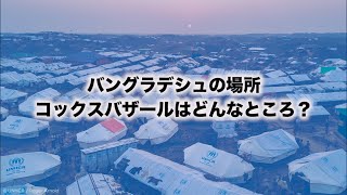 バングラデシュの場所、コックスバザールはどんなところ？【バングラデシュ職員特別インタビュー】