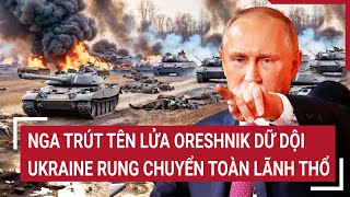 Thời sự quốc tế 23/11: Nga trút tên lửa Oreshnik dữ dội, Ukraine rung chuyển toàn lãnh thổ