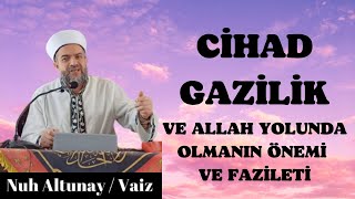 CİHAD, GAZİLİK VE ALLAH YOLUNDA OLMANIN ÖNEMİ VE FAZİLETİ