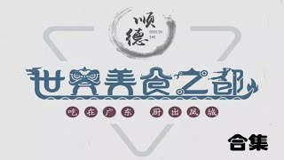 【寻味顺德合集 - 普通话版】- A Bite of Shunde（从美食出发，讲述顺德人的美丽故事）