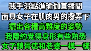 我手滑點進瑜伽直播間，面具女子在肌肉男的撥弄下，擺出各種高難度的姿勢，我隱約覺得身形有些熟悉，女子鎖骨痣和我老婆一模一樣！【年華妙語】#小說#故事#情感#夫妻#落日溫情#情感故事#家庭矛盾#爽文