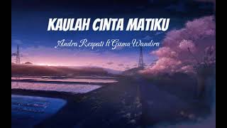 Lirik Kaulah Cinta Matiku - Andra Respati ft. Gisma Wandira