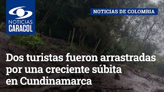 Dos turistas fueron arrastradas por una creciente súbita en Cundinamarca