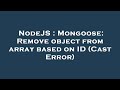 NodeJS : Mongoose: Remove object from array based on ID (Cast Error)