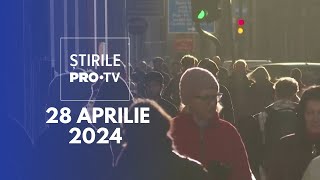 Știrile PRO TV - 28 Aprilie 2024