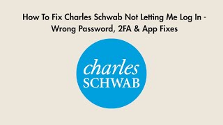 How To Fix Charles Schwab Not Letting Me Log In - Wrong Password, 2FA & App Fixes