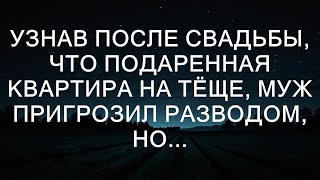 Узнав после свадьбы, что подаренная квартира на тёще, муж пригрозил разводом, но...