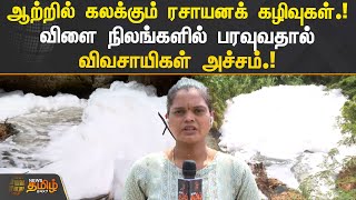 ஆற்றில் கலக்கும் ரசாயனக் கழிவுகள்.! விளை நிலங்களில் பரவுவதால் விவசாயிகள் அச்சம்  | CHEMICAL WASTE