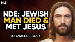 Jewish Man Meets Jesus in His Near Death Experience (Life After Death) | Dr. Laurence Brock