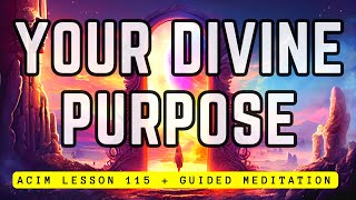 Connect with Divine Purpose and Transform Your World | ACIM Lesson 115