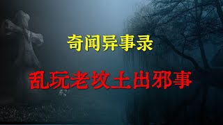 【灵异事件】乱玩老坟土出邪事   |  鬼故事 | 灵异诡谈 |  恐怖故事 | 解压故事 | 睡前别忘来段小故事 「灵异电台」