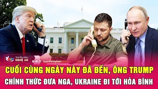 Điểm nóng quốc tế: Cuối cùng ngày này đã đến, ông Trump chính thức đưa Nga, Ukraine tới hòa bình