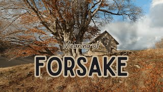 What is the meaning of Forsake?