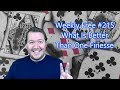 What Is Better Than One Finesse - Weekly Free #215 - Online Bridge Competition