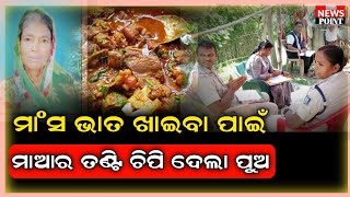 ମାଂସ ଭାତ ଖାଇବାକୁ ନ ମିଳିବାରୁ ମାଆର ତଣ୍ଟି ଚିପିଦେଲା ପୁଅ |