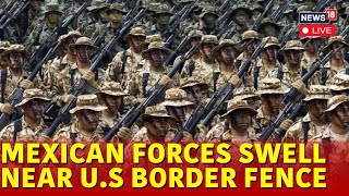 Mexico Deploys First Military Reinforcements To U.S Border | Donald Trump News | News18 | N18G