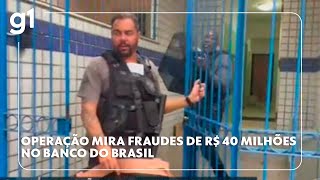 Operação mira fraudes de R$ 40 milhões no Banco do Brasil