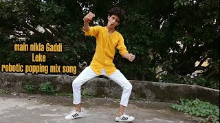 Main nikla Gaddi Leke robotic popping mix song