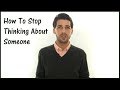 How To Stop Thinking About Someone (Forget Someone You Love) How To Stop Thinking About Someone (Forget Someone You Love)