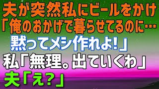 【スカッと★総集編】夫が突然ビールをぶっかけてきた。夫「俺のおかげで暮らせてるのに…黙ってメシ作れよ！」私「無理。出て行くわね」夫「え、それは困る！」→夫には出て行かれたら困る理由があったｗ