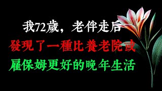 我72歲，老伴走后，我發現了一種比養老院或雇保姆更好的晚年生活