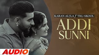 Addi Sunni (Full Audio) | Karan Aujla | Tru-Skool | BTFU | Latest Punjabi Songs 2022 | Speed Records