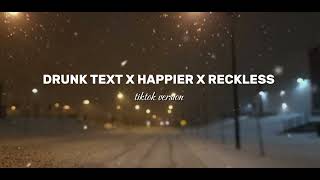 Drunk text x Happier x Reckless - tiktok version/reverb