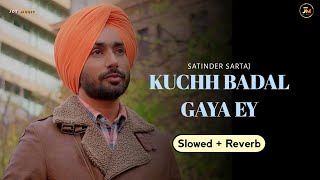 Kuchh Badal Geya Ey (Slowed + Reverb) Satinder Sartaaj | New Punjabi Song | Jot Music