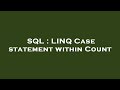 SQL : LINQ Case statement within Count