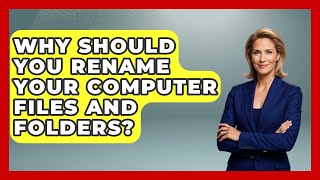 Why Should You Rename Your Computer Files And Folders? - Tech Terms Explained