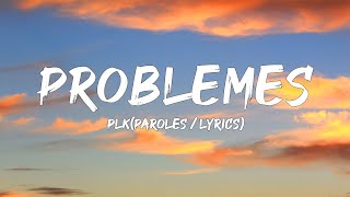 PLK - Problemes (Paroles/Lyrics) | Mix Alonzo, Tiakola, Jul