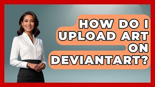 How Do I Upload Art On DeviantArt? - Trend Unwrapper