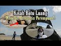 Kisah Batu Luang yang menelan Pengantin Perempuan.