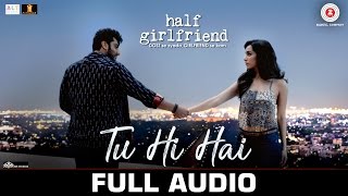 Tu Hi Hai - Full Audio | Half Girlfriend | Arjun Kapoor & Shraddha Kapoor | Rahul Mishra