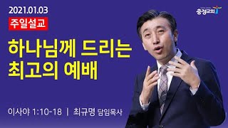 충정교회_20210103(주일오전)_하나님께 드리는 최고의 예배(사1장10-18절)_최규명 목사