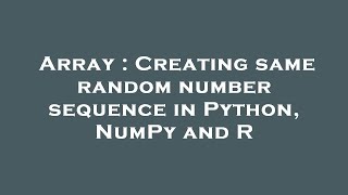 Array : Creating same random number sequence in Python, NumPy and R