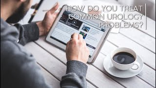 How Do You Treat Common Urology Problems - Dr. Rolando Rivera