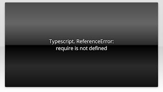 Typescript. ReferenceError: require is not definedvideo