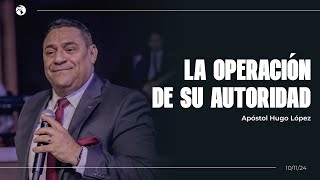 La operación de su autoridad | Apóstol Hugo López | 10 noviembre 2024