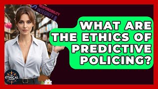 What Are The Ethics Of Predictive Policing? - The Ethical Compass