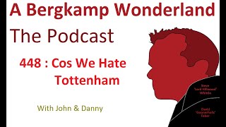 Podcast 448 : Cos We Hate Tottenham *An Arsenal Podcast